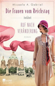 Title: Die Frauen vom Reichstag: Ruf nach Veränderung, Author: Micaela A. Gabriel