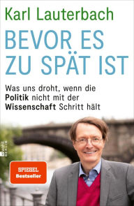 Title: Bevor es zu spät ist: Was uns droht, wenn die Politik nicht mit der Wissenschaft Schritt hält, Author: Karl Lauterbach