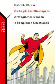 Title: Die Logik des Misslingens: Strategisches Denken in komplexen Situationen, Author: Dietrich Dörner