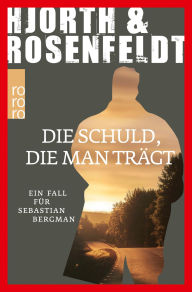 Title: Die Schuld, die man trägt: Ein Fall für Sebastian Bergman, Author: Michael Hjorth