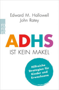 Title: ADHS ist kein Makel: Hilfreiche Strategien für Kinder und Erwachsene, Author: Edward M. Hallowell