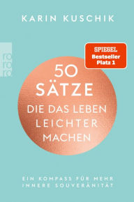 Title: 50 Sätze, die das Leben leichter machen: Ein Kompass für mehr innere Souveränität Der SPIEGEL-Bestseller #1, Author: Karin Kuschik