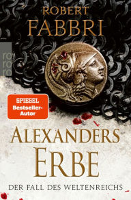 Title: Alexanders Erbe: Der Fall des Weltenreichs: Historischer Roman, Author: Robert Fabbri