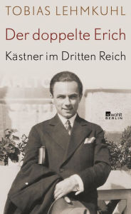 Title: Der doppelte Erich: Kästner im Dritten Reich Biographie, Author: Tobias Lehmkuhl