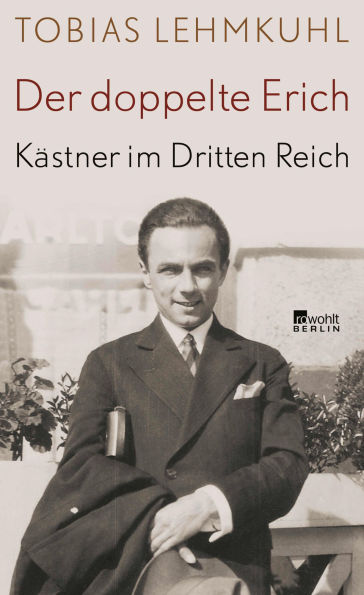 Der doppelte Erich: Kästner im Dritten Reich Biographie