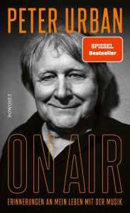 Title: On Air: Erinnerungen an mein Leben mit der Musik Die Radio-Legende und Stimme des ESC, Author: Peter Urban