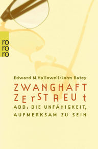 Title: Zwanghaft zerstreut: ADD: die Unfähigkeit, aufmerksam zu sein, Author: Edward M. Hallowell