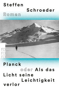 Title: Planck oder Als das Licht seine Leichtigkeit verlor, Author: Steffen Schroeder