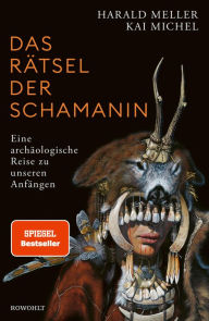 Title: Das Rätsel der Schamanin: Eine archäologische Reise zu unseren Anfängen SPIEGEL-Bestseller, Author: Harald Meller