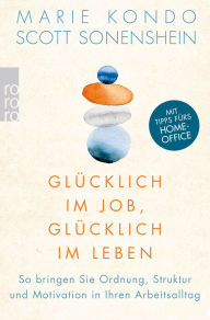 Title: Glücklich im Job, glücklich im Leben: So bringen Sie Ordnung, Struktur und Motivation in Ihren Arbeitsalltag, Author: Marie Kondo