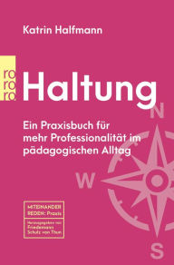 Title: Haltung: Ein Praxisbuch für mehr Professionalität im pädagogischen Alltag, Author: Katrin Halfmann