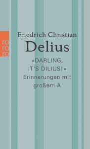 Title: «Darling, it's Dilius!»: Erinnerungen mit großem A Platz 1 der SWR Bestenliste März 2023, Author: Friedrich Christian Delius