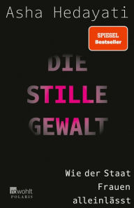 Title: Die stille Gewalt: Wie der Staat Frauen alleinlässt, Author: Asha Hedayati