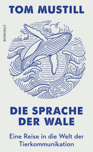 Title: Die Sprache der Wale: Eine Reise in die Welt der Tierkommunikation, Author: Tom Mustill