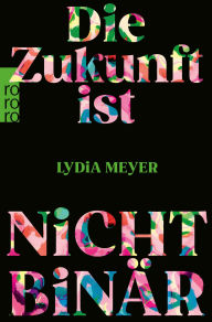 Title: Die Zukunft ist nicht binär, Author: Lydia Meyer