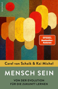 Title: Mensch sein: Von der Evolution für die Zukunft lernen Das neue Buch der Spiegel-Bestsellerautoren, Author: Carel van Schaik