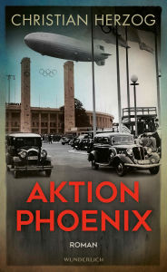 Title: Aktion Phoenix: Ein rasanter Thriller vor dem Hintergrund der Olympischen Spiele 1936 in Berlin, Author: Christian Herzog