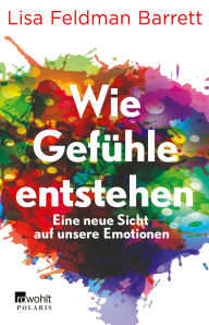 Title: Wie Gefühle entstehen: Eine neue Sicht auf unsere Emotionen Mit einem Vorwort von Leon Windscheid, Author: Lisa Feldman Barrett