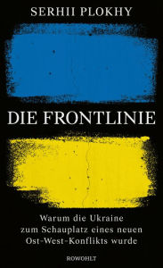 Title: Die Frontlinie: Warum die Ukraine zum Schauplatz eines neuen Ost-West-Konflikts wurde, Author: Serhii Plokhy