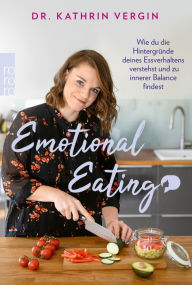 Title: Emotional Eating: Wie du die Hintergründe deines Essverhaltens verstehst und zu innerer Balance findest, Author: Dr. Kathrin Vergin