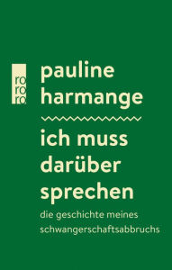 Title: Ich muss darüber sprechen: Die Geschichte meines Schwangerschaftsabbruchs Ein wichtiger Beitrag zum Thema Abtreibung, Author: Pauline Harmange