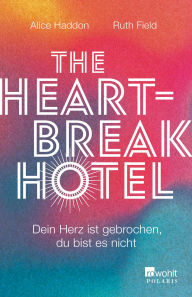 Title: The Heartbreak Hotel: Dein Herz ist gebrochen, du bist es nicht, Author: Alice Haddon