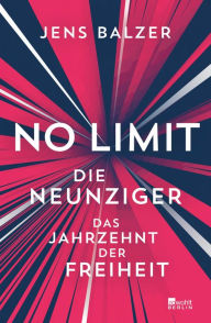 Title: No Limit: Die Neunziger - das Jahrzehnt der Freiheit, Author: Jens Balzer