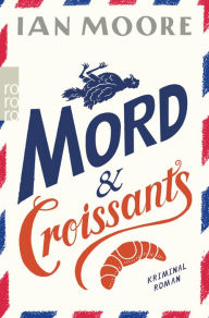 Title: Mord & Croissants: Urkomischer Cosy Crime, Author: Ian Moore