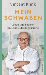 Title: Mein Schwaben: Leben und speisen im Ländle des Eigensinns, Author: Vincent Klink