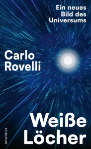 Title: Weiße Löcher: Ein neues Bild des Universums «Ausnahme-Physiker.» Die Zeit, Author: Carlo Rovelli