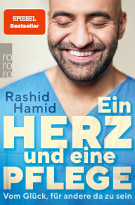 Title: Ein Herz und eine Pflege: Vom Glück, für andere da zu sein, Author: Rashid Hamid