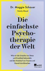 Title: Die einfachste Psychotherapie der Welt: Wie wir die Ursache von Stress und Krankheit behandeln und den Kreislauf von Trauma und Gewalt durchbrechen, Author: Dr. Maggie Schauer