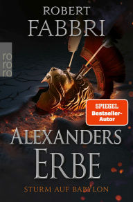 Title: Alexanders Erbe: Sturm auf Babylon: Historischer Roman, Author: Robert Fabbri