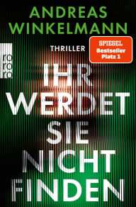 Title: Ihr werdet sie nicht finden: Thriller SPIEGEL Bestseller Nr. 1, Author: Andreas Winkelmann
