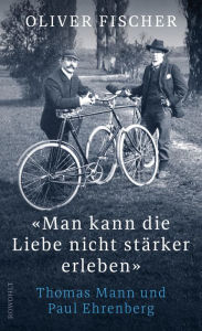 Title: «Man kann die Liebe nicht stärker erleben»: Thomas Mann und Paul Ehrenberg, Author: Oliver Fischer