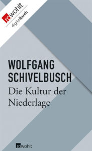Title: Die Kultur der Niederlage: Der amerikanische Süden 1865 - Frankreich 1871 - Deutschland 1918, Author: Wolfgang Schivelbusch