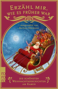 Title: Erzähl mir, wie es früher war - die schönsten Weihnachtsgeschichten am Kamin, Author: Barbara Mürmann