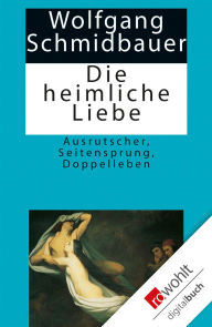 Title: Die heimliche Liebe: Ausrutscher, Seitensprung, Doppelleben, Author: Wolfgang Schmidbauer