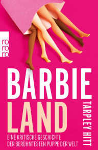 Title: Barbieland: Eine kritische Geschichte der berühmtesten Puppe der Welt, Author: Tarpley Hitt