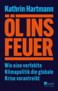 Title: Öl ins Feuer: Wie eine verfehlte Klimapolitik die globale Krise vorantreibt ZEIT/ZDF/DLF Sachbuch-Bestenliste September 24, Author: Kathrin Hartmann