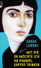 Mit dir, da möchte ich im Himmel Kaffee trinken: Roman «Ein unglaubliches Debüt! Die perfekte Mischung aus Poesie und Punk.» Margarete Stokowski