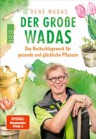 Title: Der große Wadas: Das Nachschlagewerk für gesunde und glückliche Pflanzen Alles rund um Garten und Balkon, Author: René Wadas
