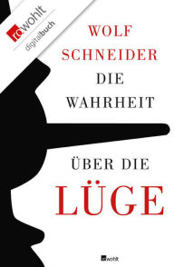 Title: Die Wahrheit über die Lüge: Warum wir den Irrtum brauchen und die Lüge lieben, Author: Wolf Schneider