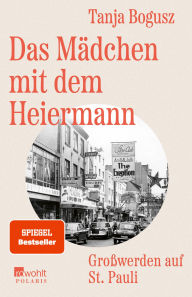 Title: Das Mädchen mit dem Heiermann: Großwerden auf St. Pauli, Author: Tanja Bogusz