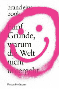 Title: Fünf Gründe, warum die Welt nicht untergeht: brand eins books, Author: Florian Hoffmann