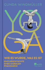 Title: Yoga: Wie es wurde, was es ist. Kulturgeschichte eines globalen Phänomens, Author: Gunda Windmüller