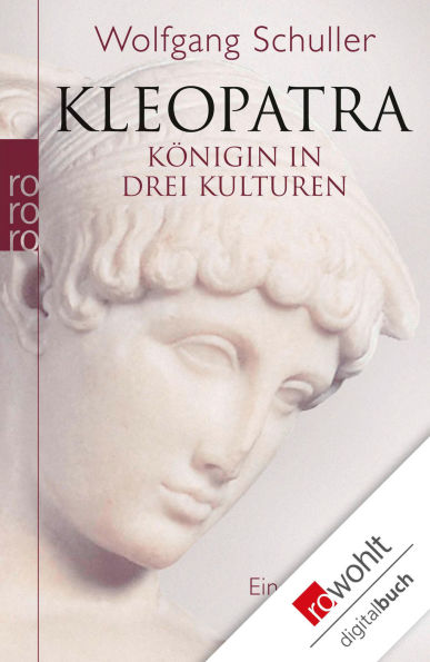 Kleopatra: Königin in drei Kulturen - Eine Biographie