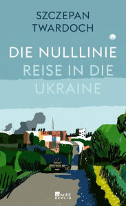 Title: Die Nulllinie: Reise in die Ukraine, Author: Szczepan Twardoch