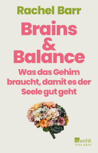 Title: Brains & Balance: Was das Gehirn braucht, damit es der Seele gut geht, Author: Rachel Barr
