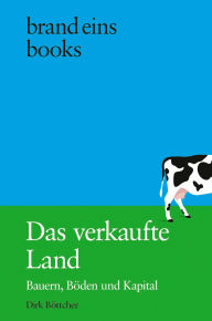 Title: Das verkaufte Land: Bauern, Böden und Kapital brand eins books, Author: Dirk Böttcher